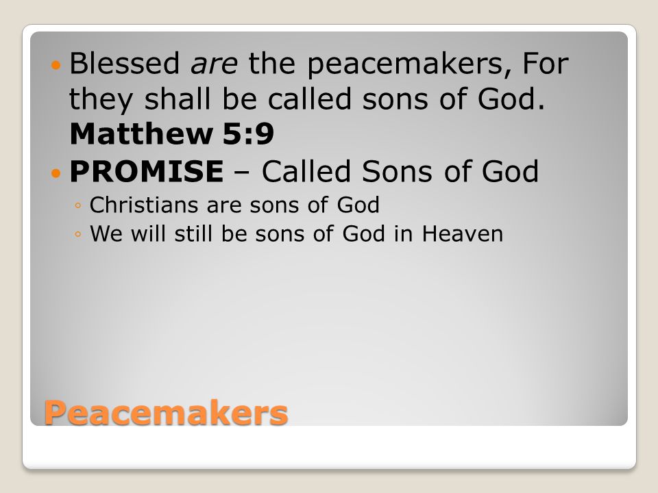 Peacemakers Blessed are the peacemakers, For they shall be called sons of God.
