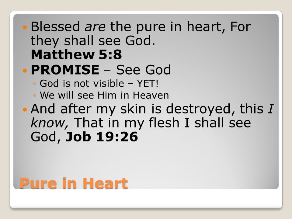 Pure in Heart Blessed are the pure in heart, For they shall see God.