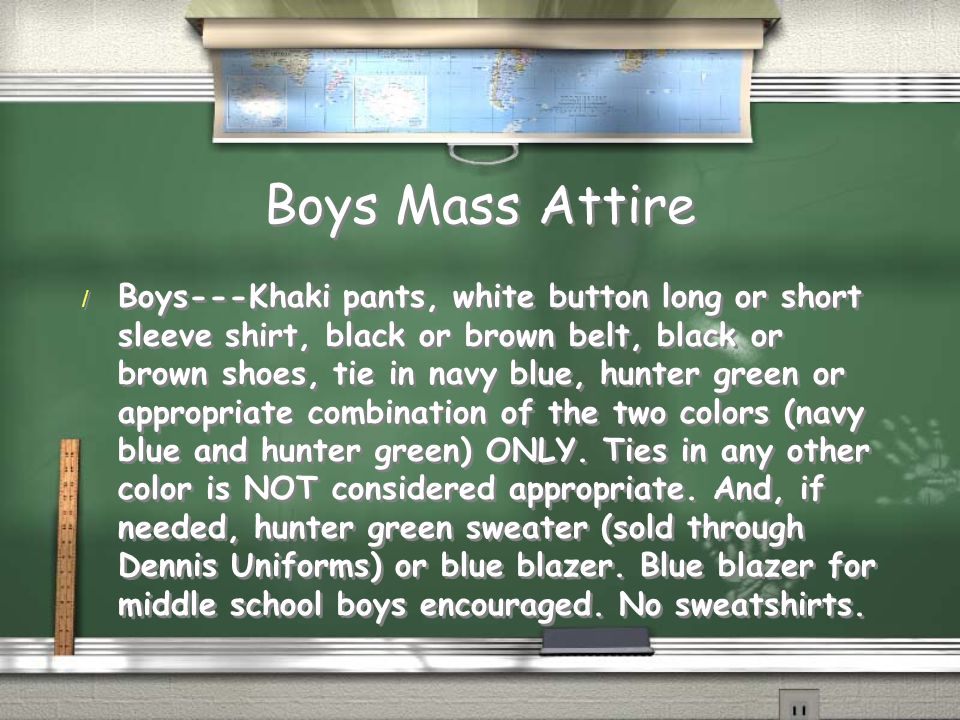 Girls Mass Attire / Girls---Uniform skirt, white button blouse, knee high socks in white, navy blue, or hunter green, blue or green girl tie (optional), black or brown dress shoes and, if needed, hunter green sweater (sold through Dennis Uniforms).