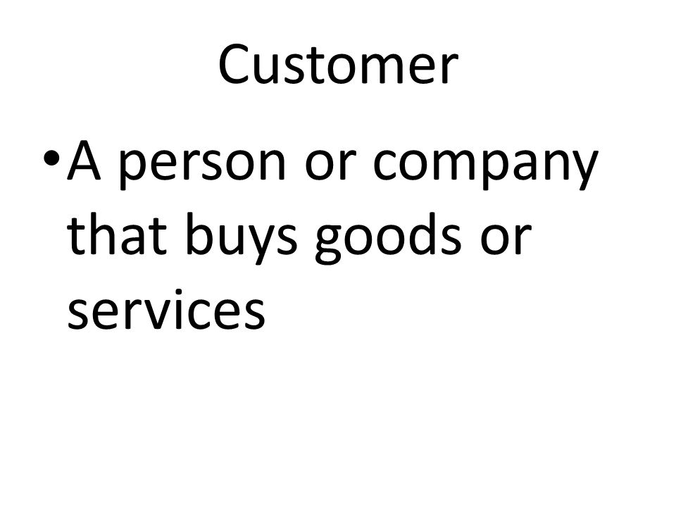 Customer A person or company that buys goods or services