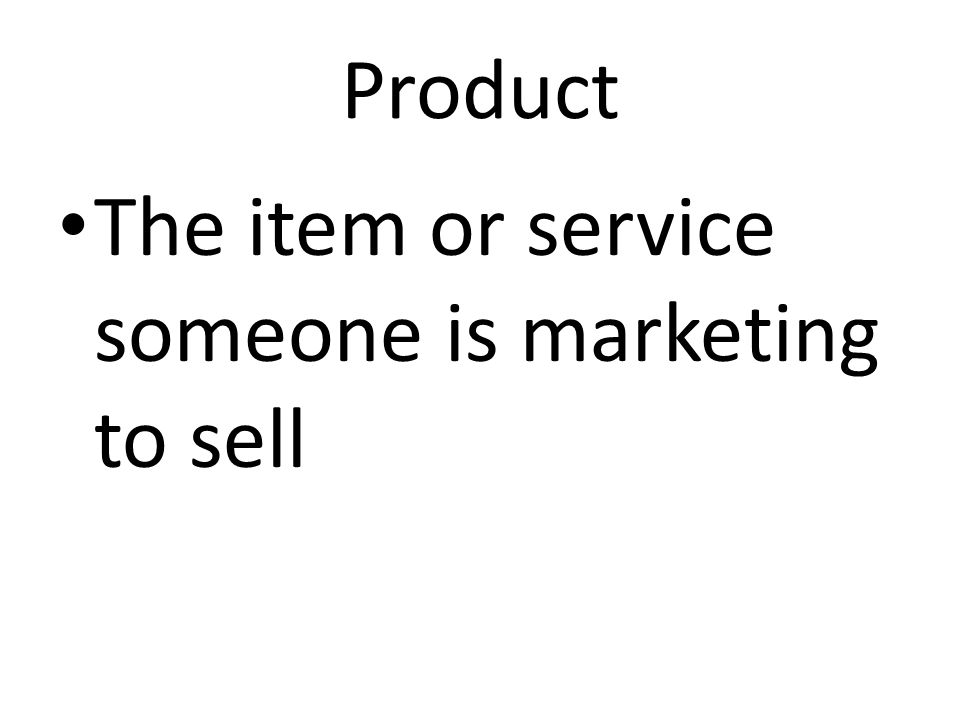 Product The item or service someone is marketing to sell