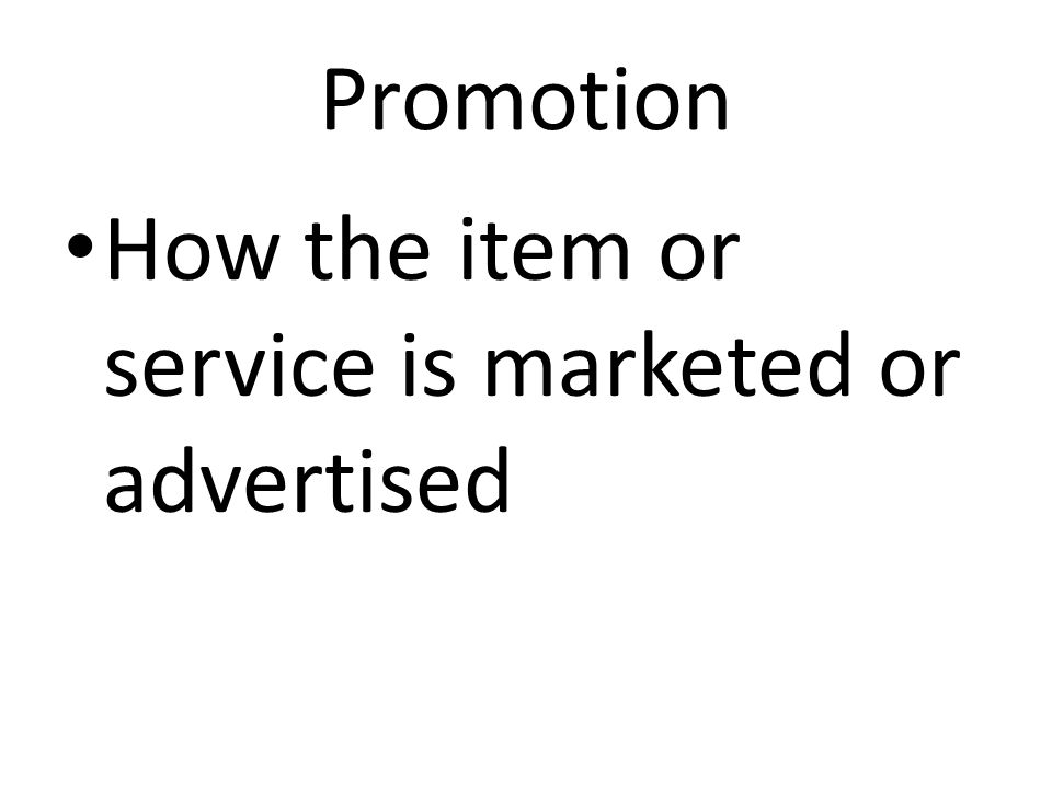 Promotion How the item or service is marketed or advertised