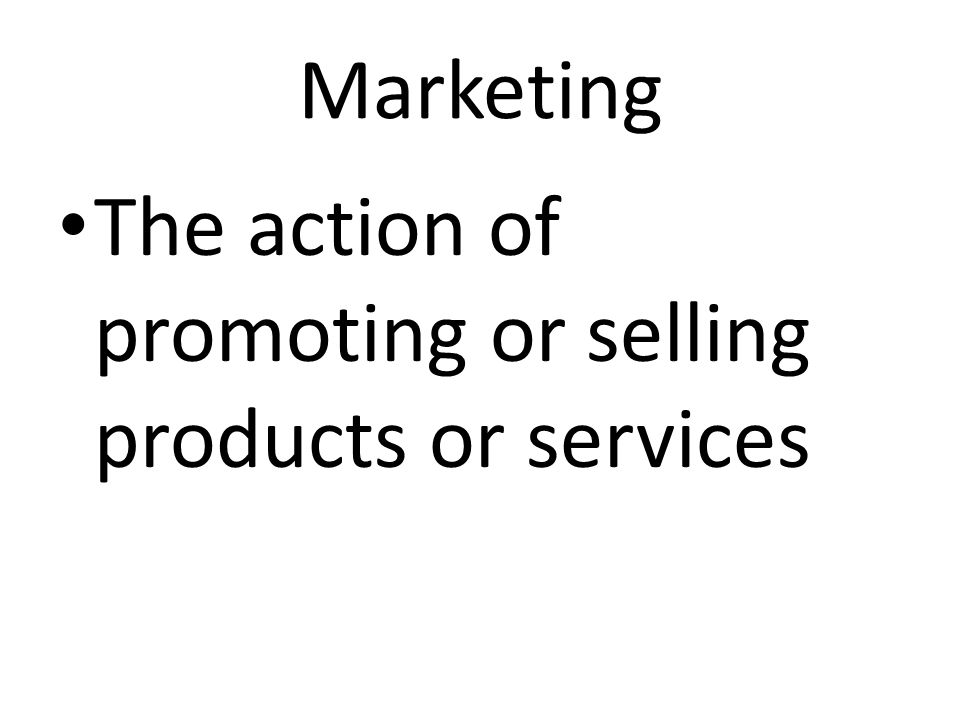 Marketing The action of promoting or selling products or services