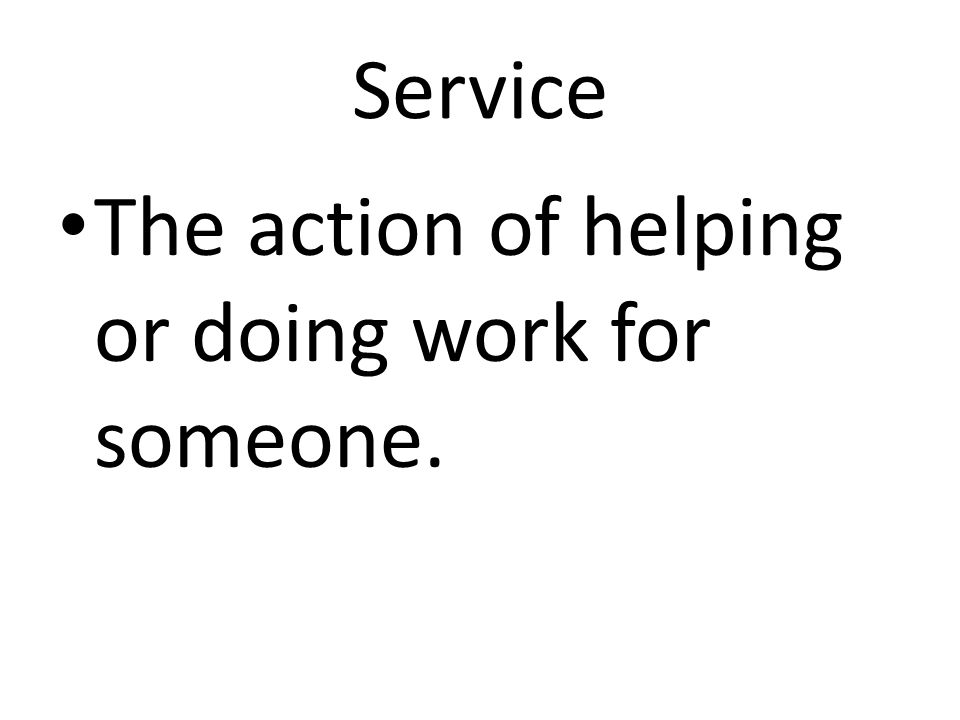 Service The action of helping or doing work for someone.