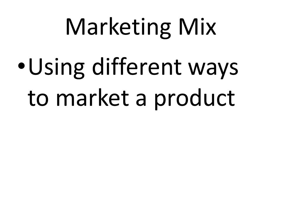 Marketing Mix Using different ways to market a product