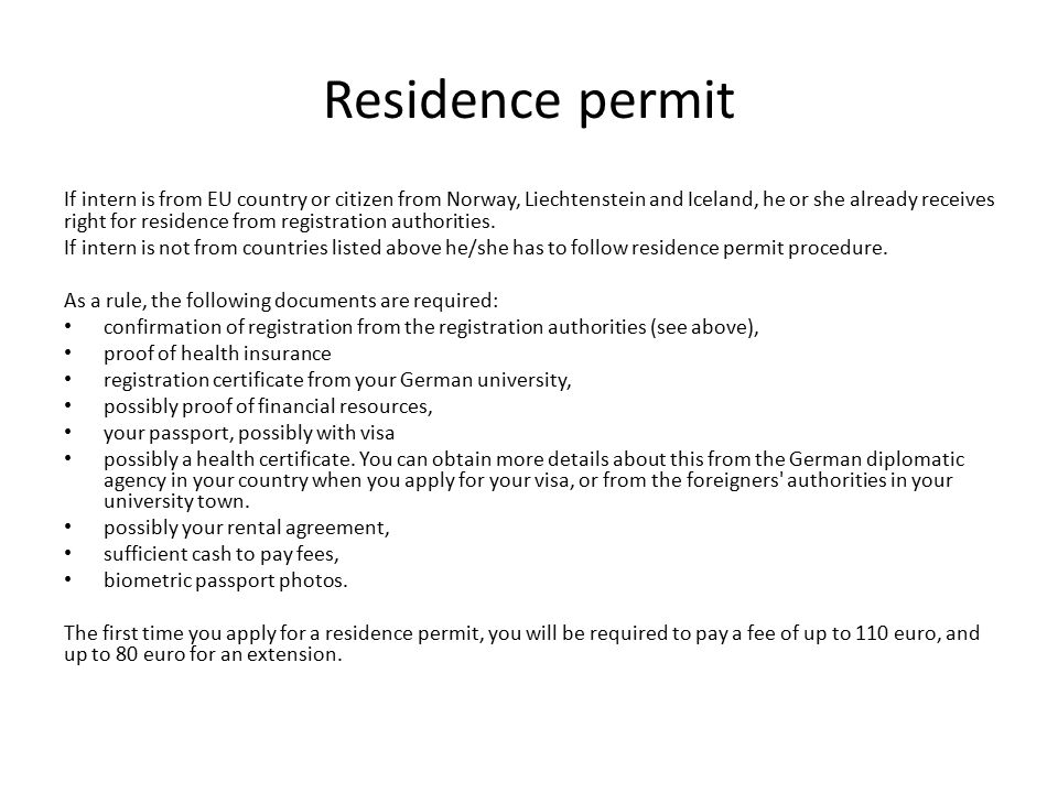 Residence permit If intern is from EU country or citizen from Norway, Liechtenstein and Iceland, he or she already receives right for residence from registration authorities.