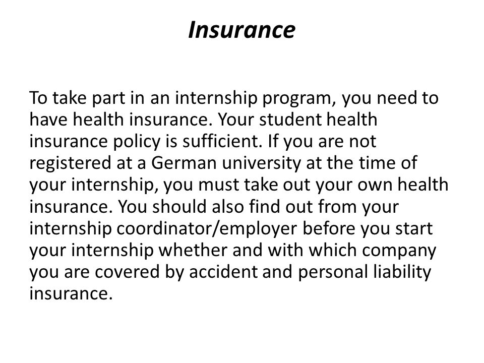 Insurance To take part in an internship program, you need to have health insurance.