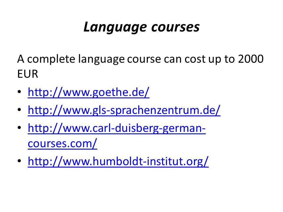 Language courses A complete language course can cost up to 2000 EUR courses.com/   courses.com/