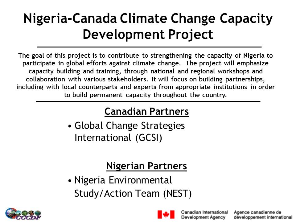 Nigeria-Canada Climate Change Capacity Development Project The goal of this project is to contribute to strengthening the capacity of Nigeria to participate in global efforts against climate change.