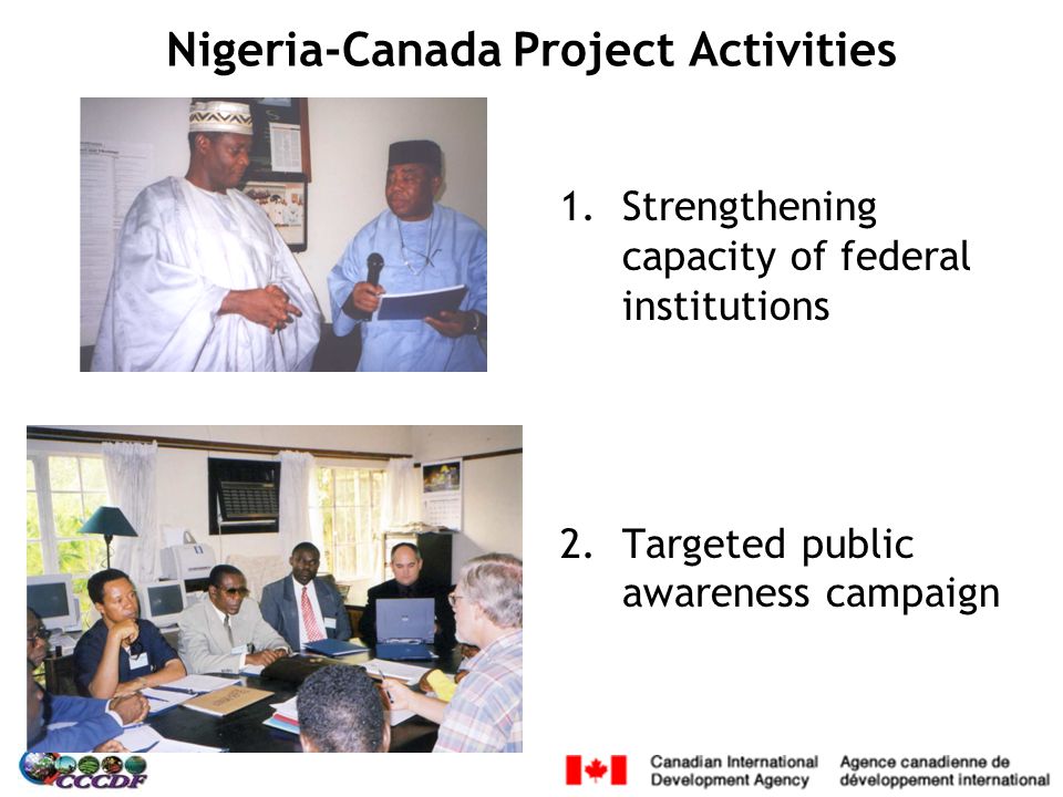Nigeria-Canada Project Activities 1.Strengthening capacity of federal institutions 2.Targeted public awareness campaign