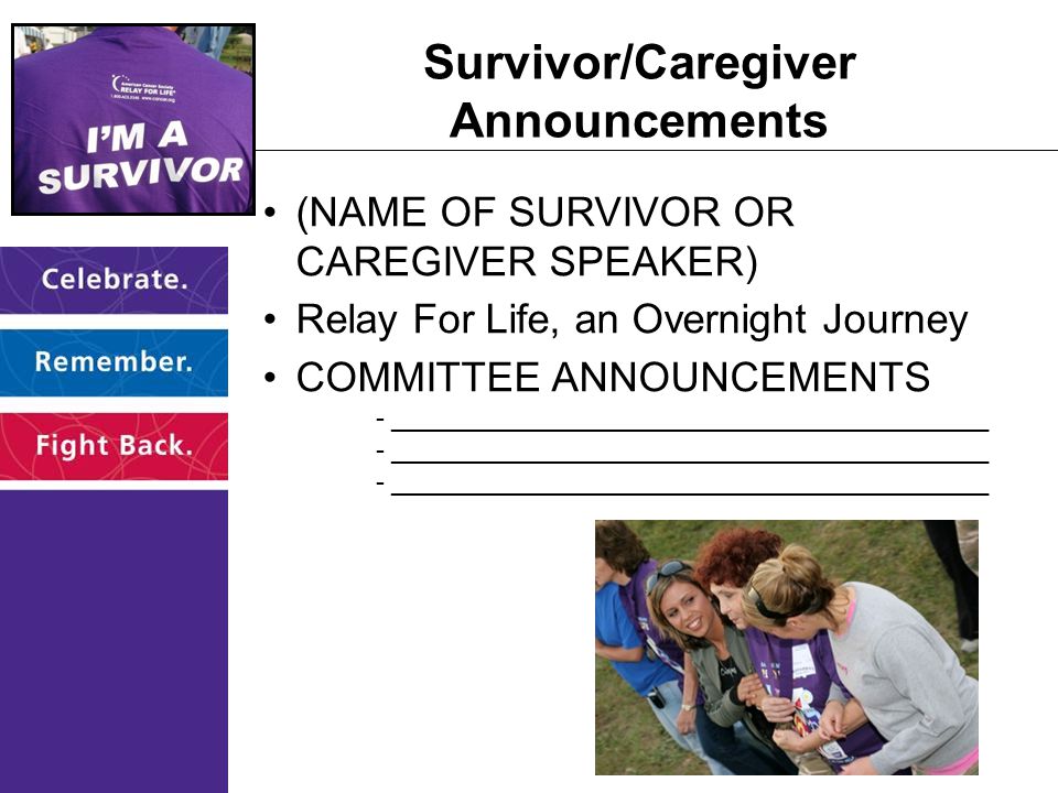 Survivor/Caregiver Announcements (NAME OF SURVIVOR OR CAREGIVER SPEAKER) Relay For Life, an Overnight Journey COMMITTEE ANNOUNCEMENTS - _________________________________________