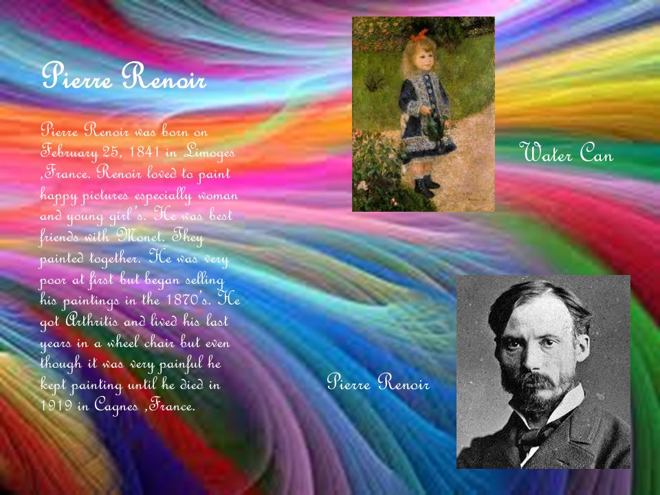 Pierre Renoir Pierre Renoir was born on February 25, 1841 in Limoges,France.