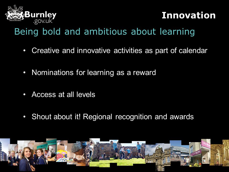Being bold and ambitious about learning Creative and innovative activities as part of calendar Nominations for learning as a reward Access at all levels Shout about it.