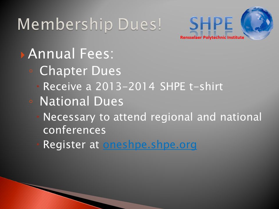  Annual Fees: ◦ Chapter Dues  Receive a SHPE t-shirt ◦ National Dues  Necessary to attend regional and national conferences  Register at oneshpe.shpe.org