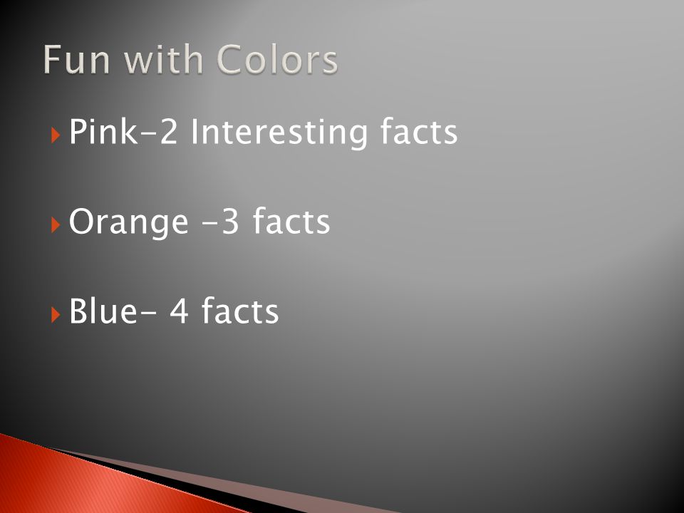  Pink-2 Interesting facts  Orange -3 facts  Blue- 4 facts