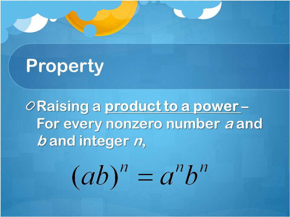 Property Raising a product to a power – For every nonzero number a and b and integer n,