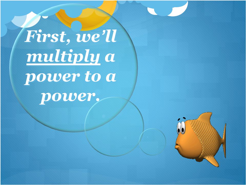 First, we’ll multiply a power to a power.