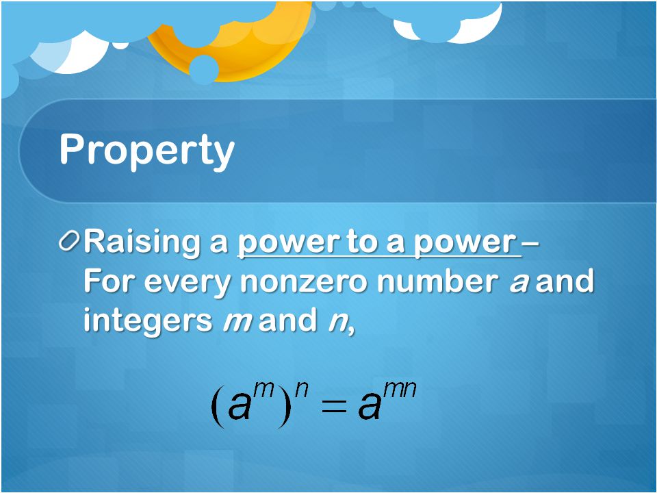 Property Raising a power to a power – For every nonzero number a and integers m and n,