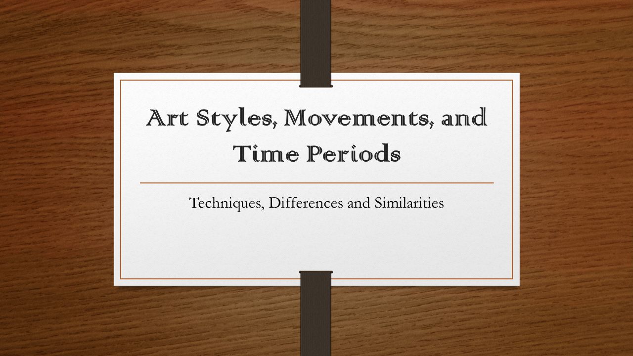 Art Styles, Movements, and Time Periods Techniques, Differences and Similarities