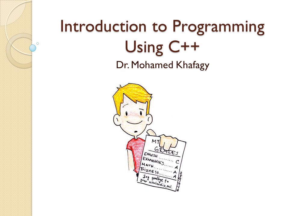 Introduction to Programming Using C++ Dr. Mohamed Khafagy