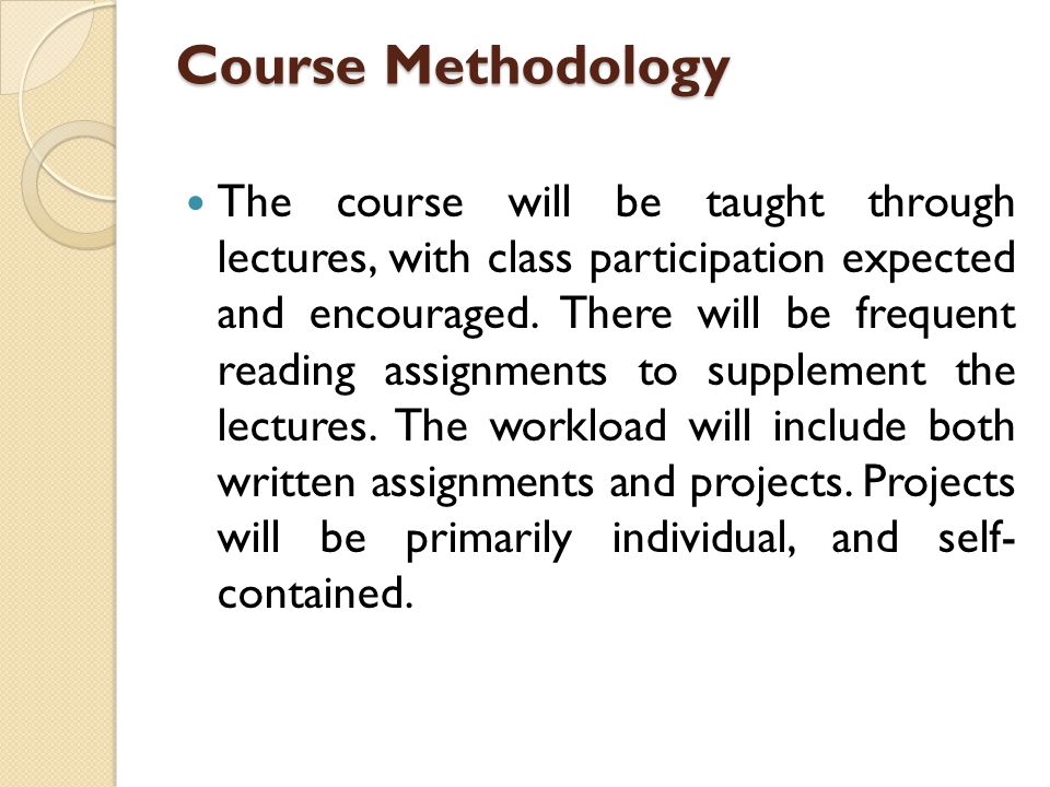 Course Methodology The course will be taught through lectures, with class participation expected and encouraged.