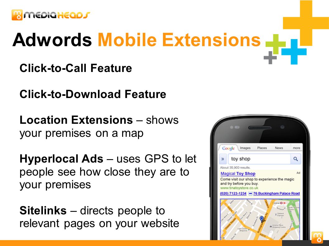 27 Adwords Mobile Extensions Click-to-Call Feature Click-to-Download Feature Location Extensions – shows your premises on a map Hyperlocal Ads – uses GPS to let people see how close they are to your premises Sitelinks – directs people to relevant pages on your website