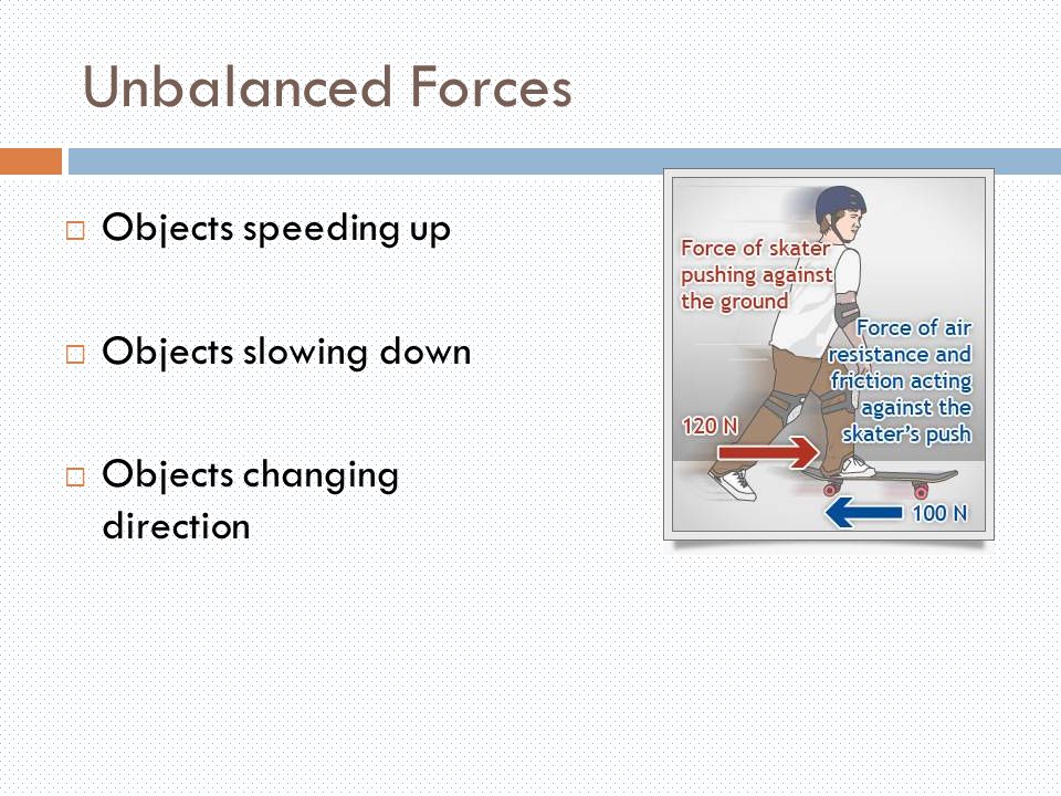 Unbalanced Forces  Objects speeding up  Objects slowing down  Objects changing direction