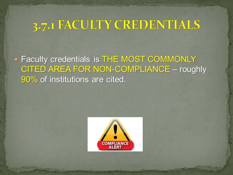 Faculty credentials is THE MOST COMMONLY CITED AREA FOR NON-COMPLIANCE – roughly 90% of institutions are cited.