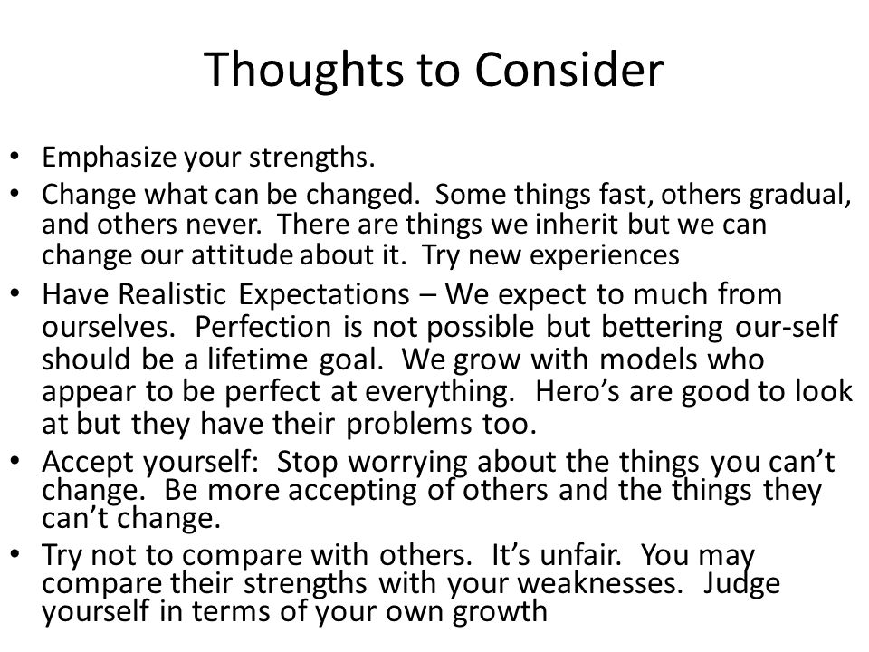 Thoughts to Consider Emphasize your strengths. Change what can be changed.
