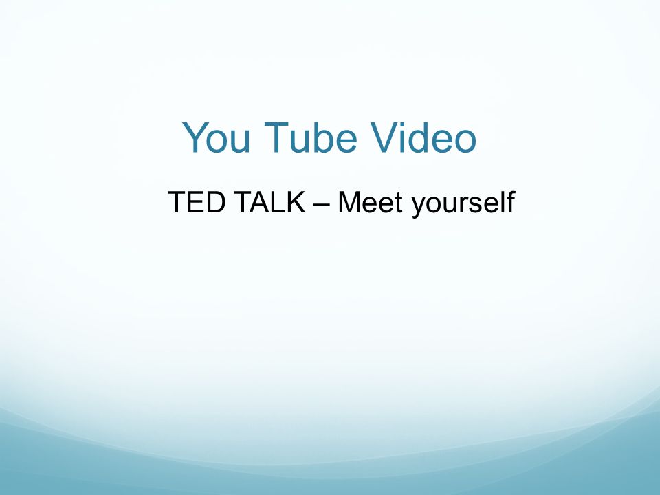 You Tube Video TED TALK – Meet yourself