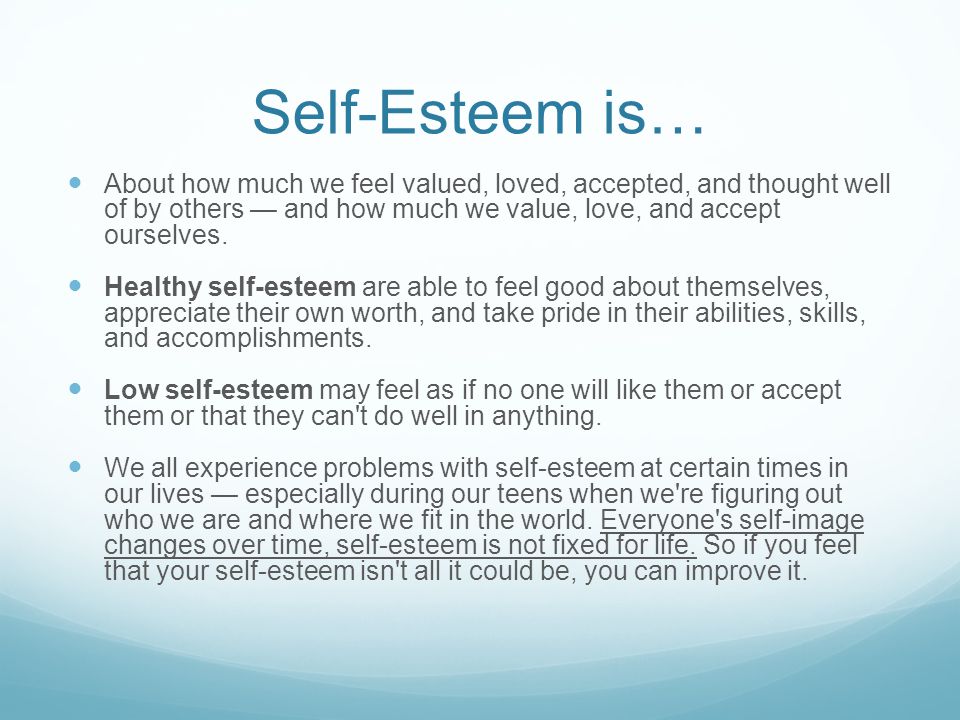 Self-Esteem is… About how much we feel valued, loved, accepted, and thought well of by others — and how much we value, love, and accept ourselves.