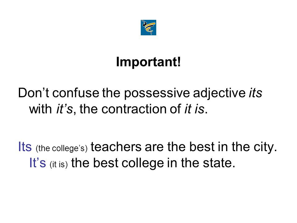 Important. Don’t confuse the possessive adjective its with it’s, the contraction of it is.