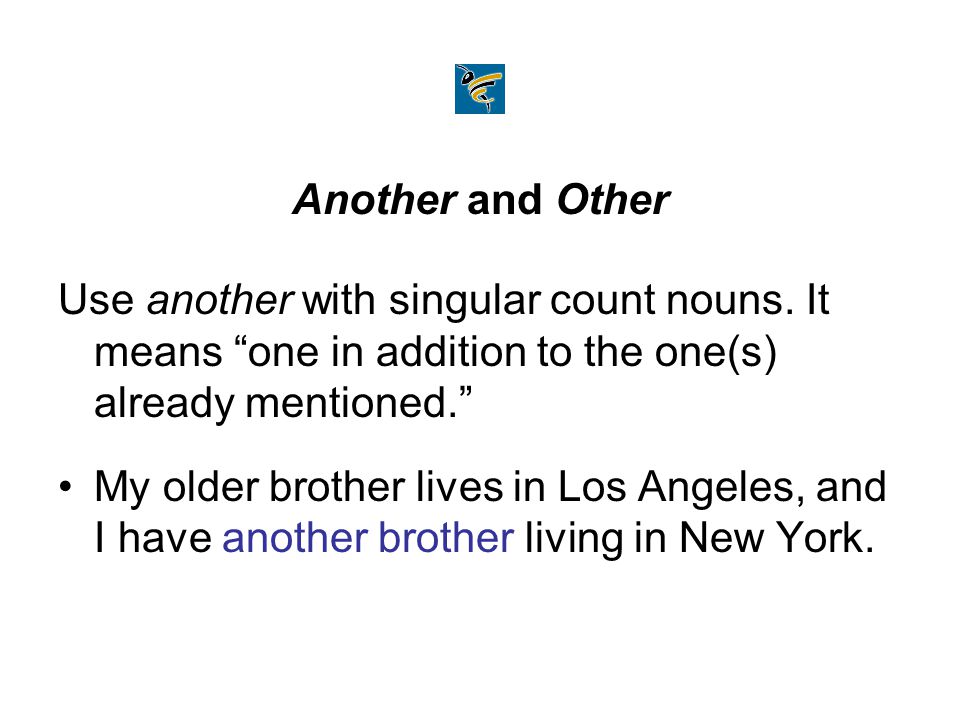 Another and Other Use another with singular count nouns.