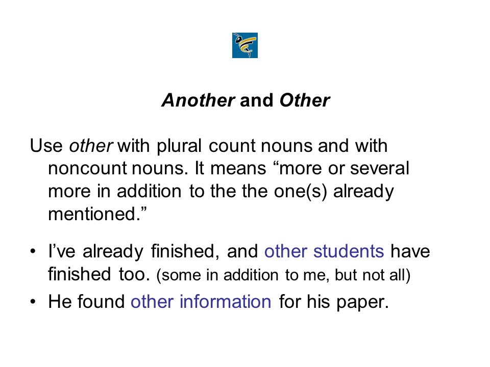 Another and Other Use other with plural count nouns and with noncount nouns.