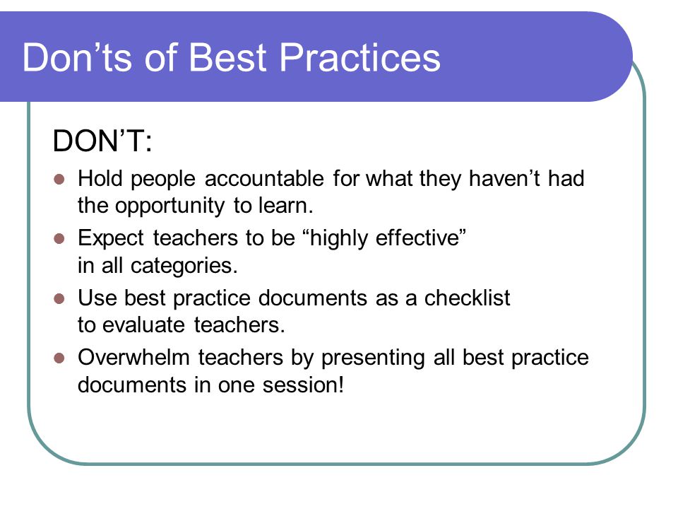 Don’ts of Best Practices DON’T: Hold people accountable for what they haven’t had the opportunity to learn.