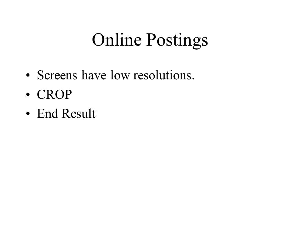 Online Postings Screens have low resolutions. CROP End Result