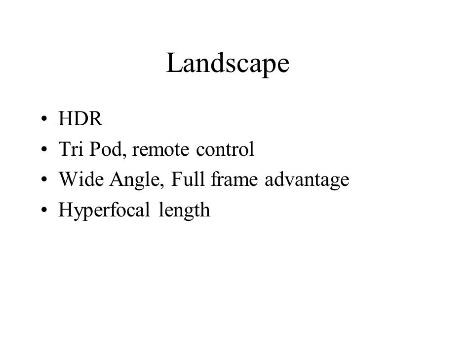 Landscape HDR Tri Pod, remote control Wide Angle, Full frame advantage Hyperfocal length