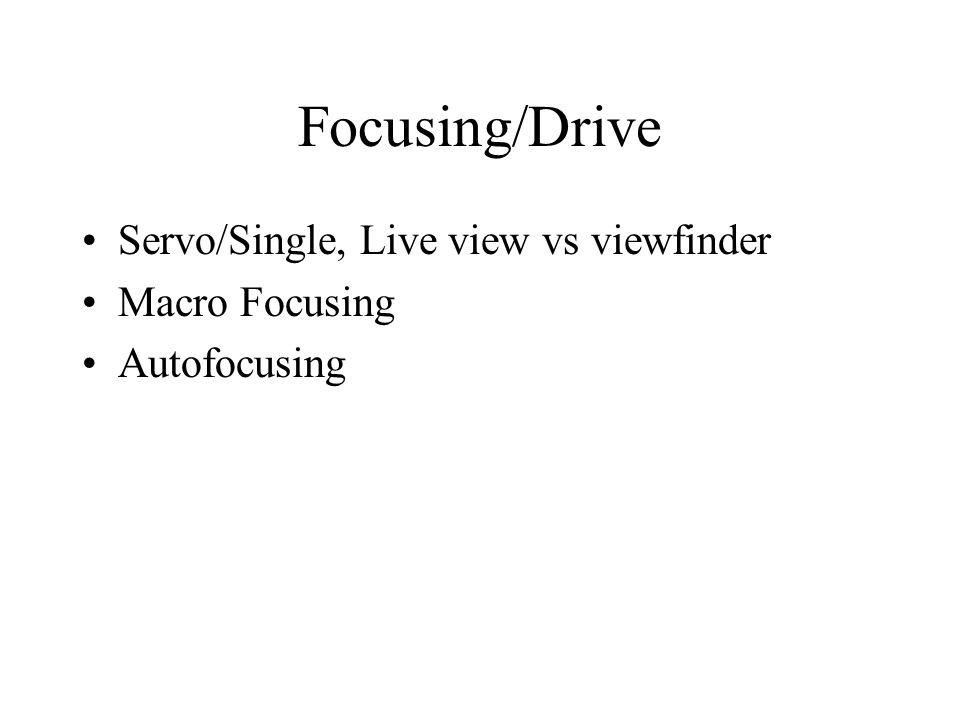 Focusing/Drive Servo/Single, Live view vs viewfinder Macro Focusing Autofocusing