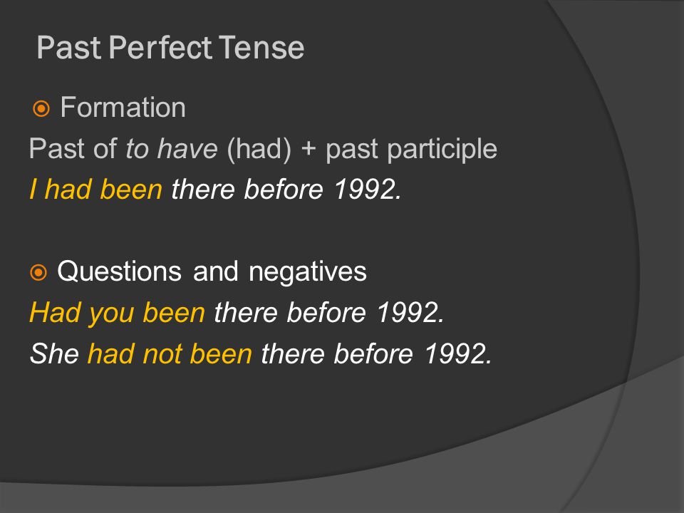 Past Perfect Tense  Formation Past of to have (had) + past participle I had been there before 1992.