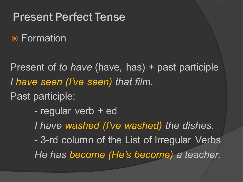 Present Perfect Tense  Formation Present of to have (have, has) + past participle I have seen (I’ve seen) that film.