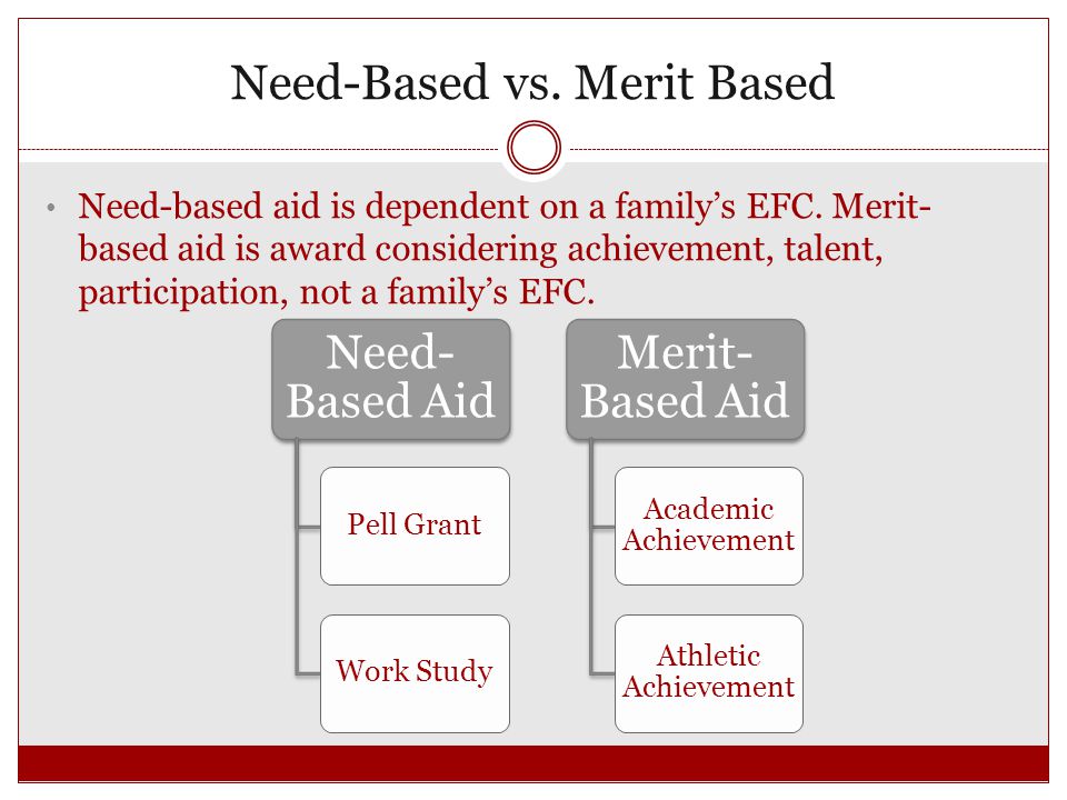 Need-Based vs. Merit Based Need-based aid is dependent on a family’s EFC.