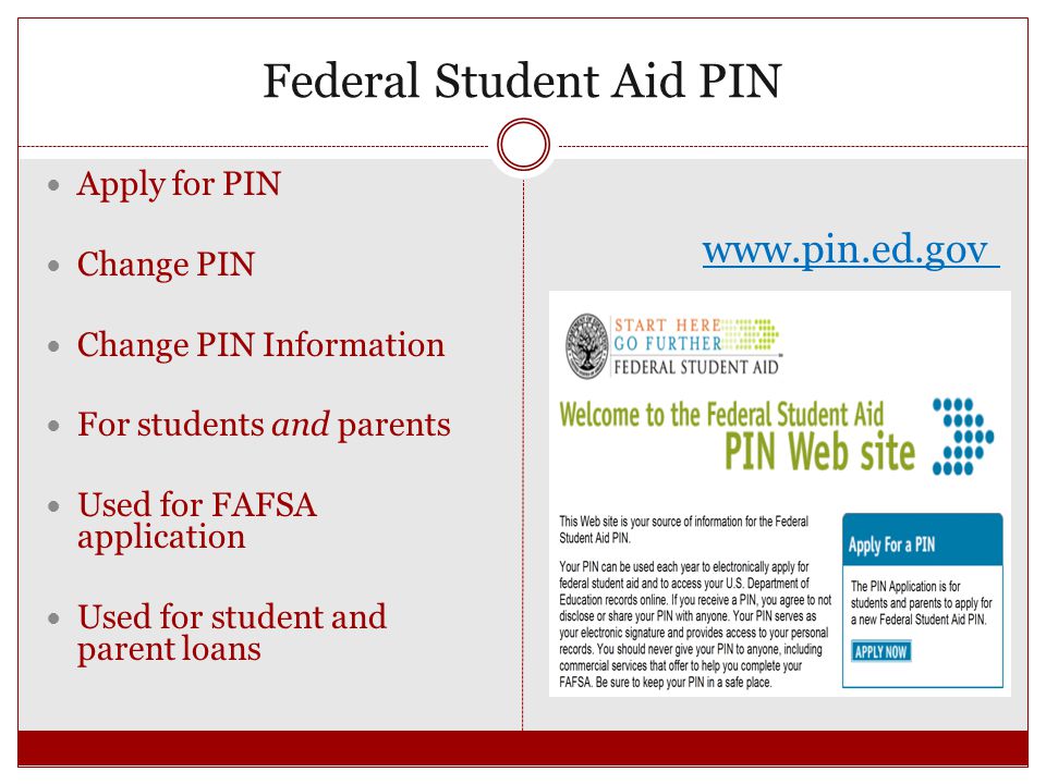 Federal Student Aid PIN Apply for PIN Change PIN Change PIN Information For students and parents Used for FAFSA application Used for student and parent loans