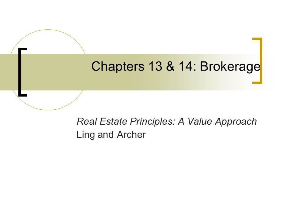 Chapters 13 & 14: Brokerage Real Estate Principles: A Value Approach Ling and Archer