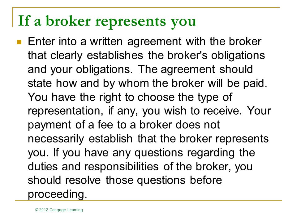 © 2012 Cengage Learning If a broker represents you Enter into a written agreement with the broker that clearly establishes the broker s obligations and your obligations.