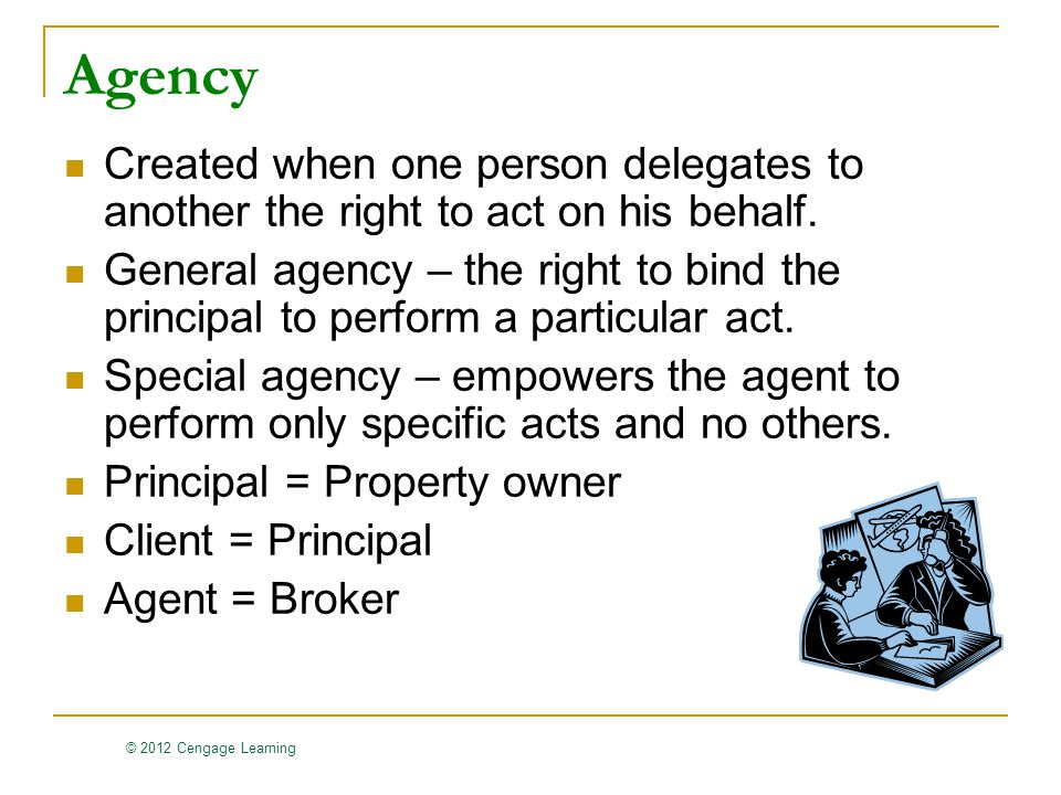 © 2012 Cengage Learning Agency Created when one person delegates to another the right to act on his behalf.