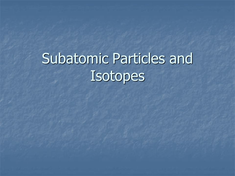Subatomic Particles and Isotopes