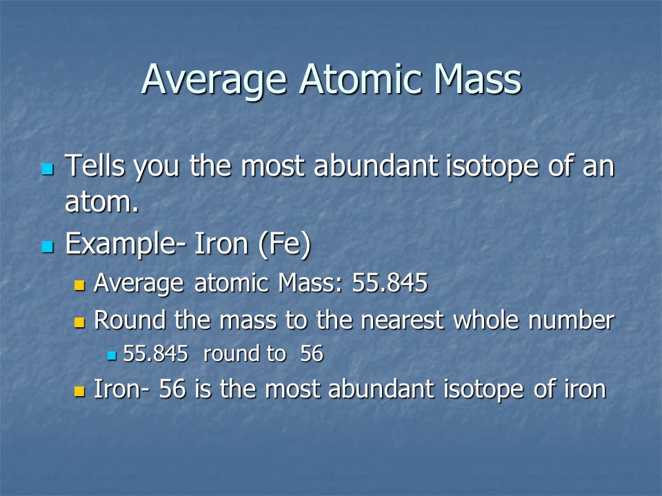 Average Atomic Mass Tells you the most abundant isotope of an atom.