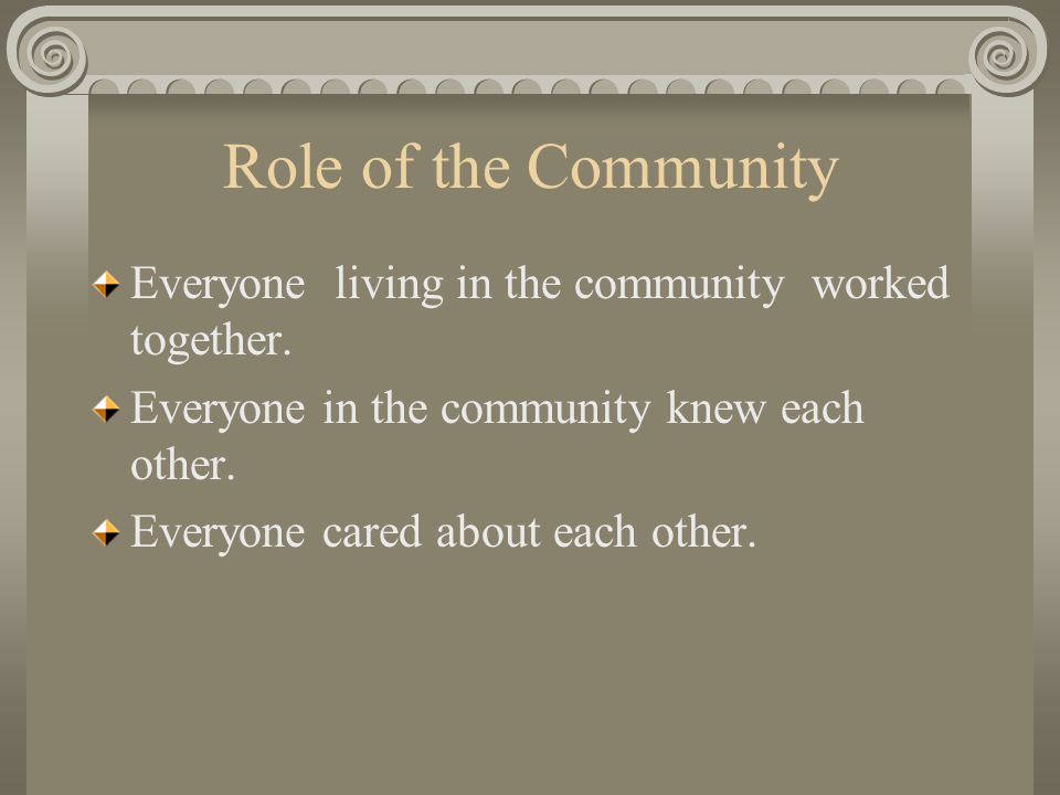 Role of the Community Everyone living in the community worked together.