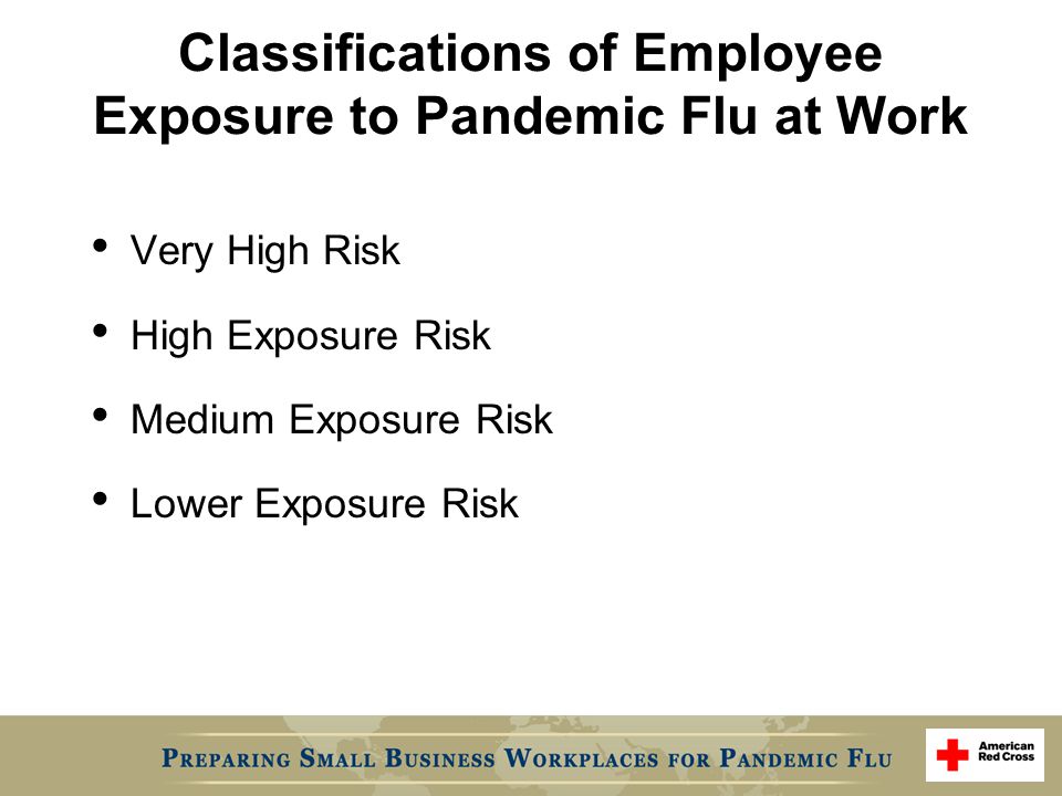 Classifications of Employee Exposure to Pandemic Flu at Work Very High Risk High Exposure Risk Medium Exposure Risk Lower Exposure Risk