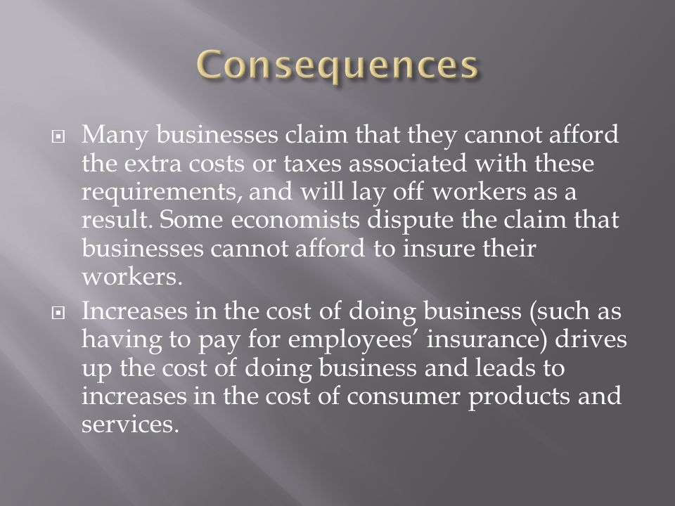  Many businesses claim that they cannot afford the extra costs or taxes associated with these requirements, and will lay off workers as a result.